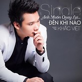 Anh Muốn Quay Lại... Đến Khi Nào-Khắc Việt